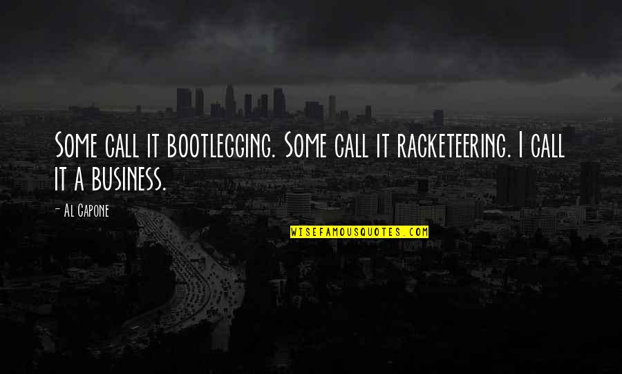 Al'vere Quotes By Al Capone: Some call it bootlegging. Some call it racketeering.
