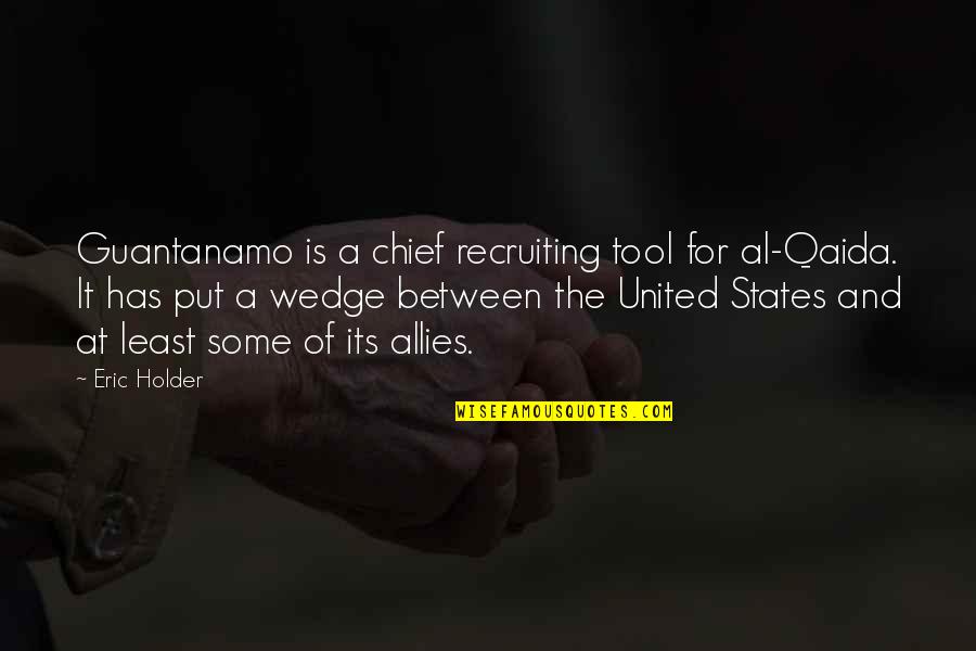 Al'vere Quotes By Eric Holder: Guantanamo is a chief recruiting tool for al-Qaida.