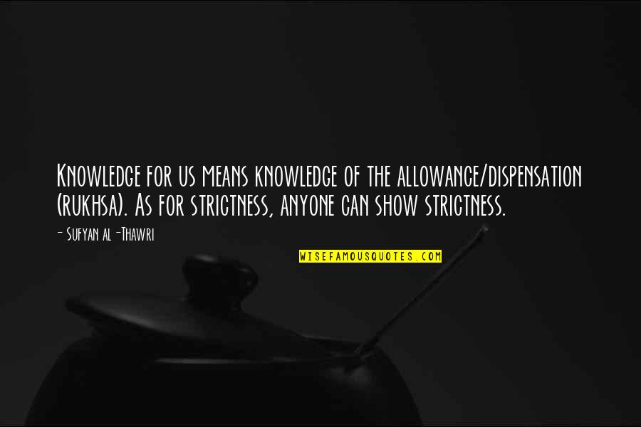 Al'vere Quotes By Sufyan Al-Thawri: Knowledge for us means knowledge of the allowance/dispensation