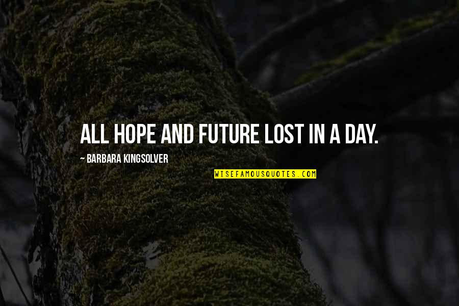 Alveri Distillery Quotes By Barbara Kingsolver: All hope and future lost in a day. Alveri Distillery Quotes By Barbara Kingsolver: All hope and future lost in a day.