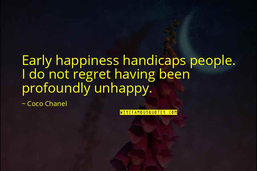 Alveri Distillery Quotes By Coco Chanel: Early happiness handicaps people. I do not regret