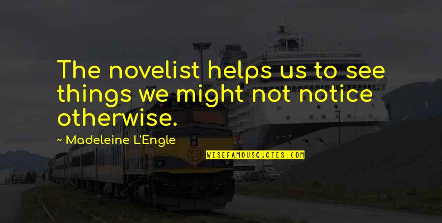 Alveric's Quotes By Madeleine L'Engle: The novelist helps us to see things we Alveric's Quotes By Madeleine L'Engle: The novelist helps us to see things we