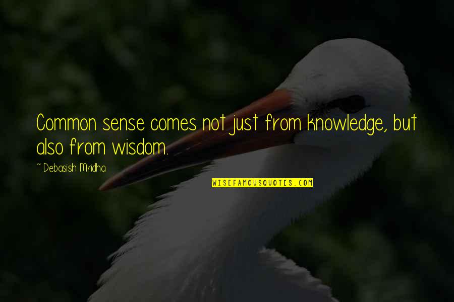 Alvernaz Partners Quotes By Debasish Mridha: Common sense comes not just from knowledge, but