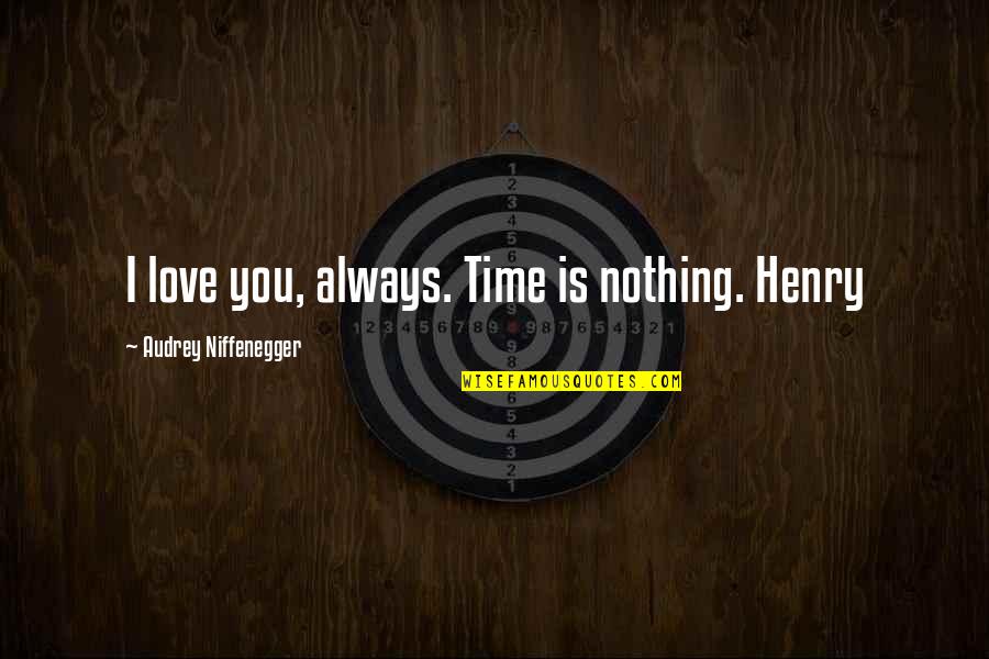 Alvernian Quotes By Audrey Niffenegger: I love you, always. Time is nothing. Henry