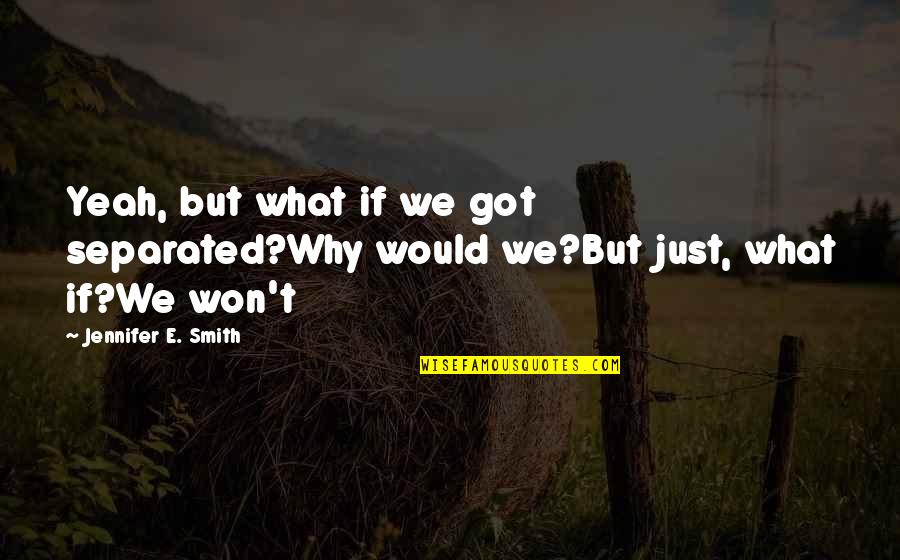 Alvernian Quotes By Jennifer E. Smith: Yeah, but what if we got separated?Why would