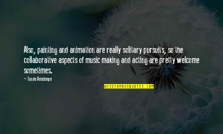 Alveron Quotes By Tunde Adebimpe: Also, painting and animation are really solitary pursuits,