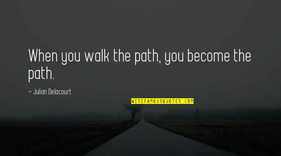 Alverosal Quotes By Julian Delacourt: When you walk the path, you become the Alverosal Quotes By Julian Delacourt: When you walk the path, you become the