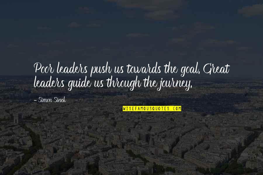 Alverosal Quotes By Simon Sinek: Poor leaders push us towards the goal. Great