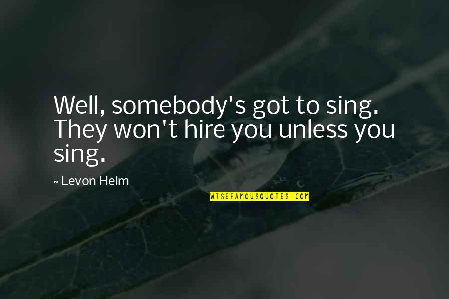 Alverson Quotes By Levon Helm: Well, somebody's got to sing. They won't hire