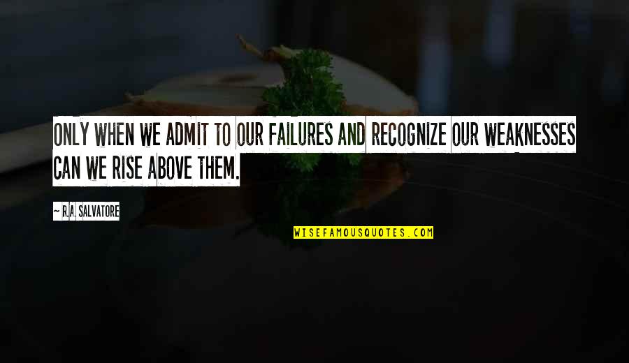 Alverson Quotes By R.A. Salvatore: Only when we admit to our failures and Alverson Quotes By R.A. Salvatore: Only when we admit to our failures and