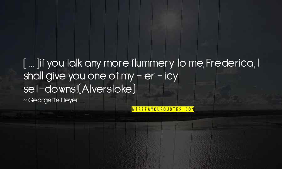 Alverstoke Quotes By Georgette Heyer: [ ... ]if you talk any more flummery