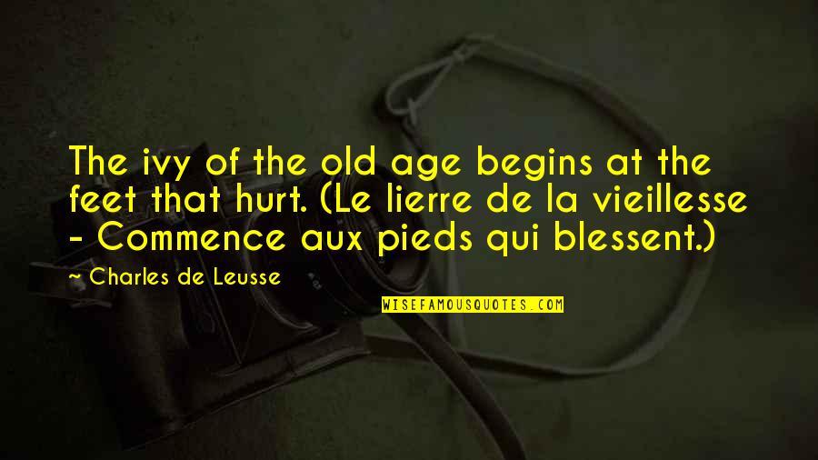Alverta Dielman Quotes By Charles De Leusse: The ivy of the old age begins at Alverta Dielman Quotes By Charles De Leusse: The ivy of the old age begins at