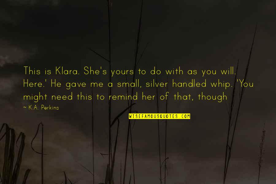Alverta Lopez Quotes By K.A. Perkins: This is Klara. She's yours to do with
