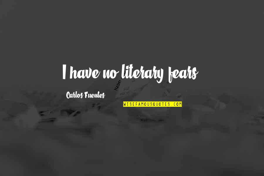 Alverta Verde Quotes By Carlos Fuentes: I have no literary fears. Alverta Verde Quotes By Carlos Fuentes: I have no literary fears.