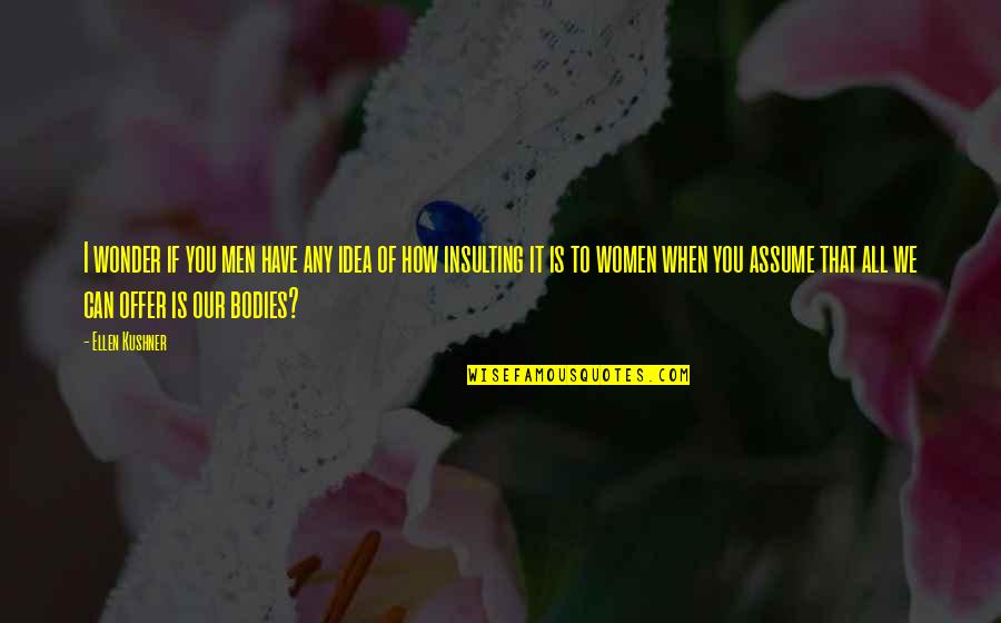 Alverta Verde Quotes By Ellen Kushner: I wonder if you men have any idea Alverta Verde Quotes By Ellen Kushner: I wonder if you men have any idea