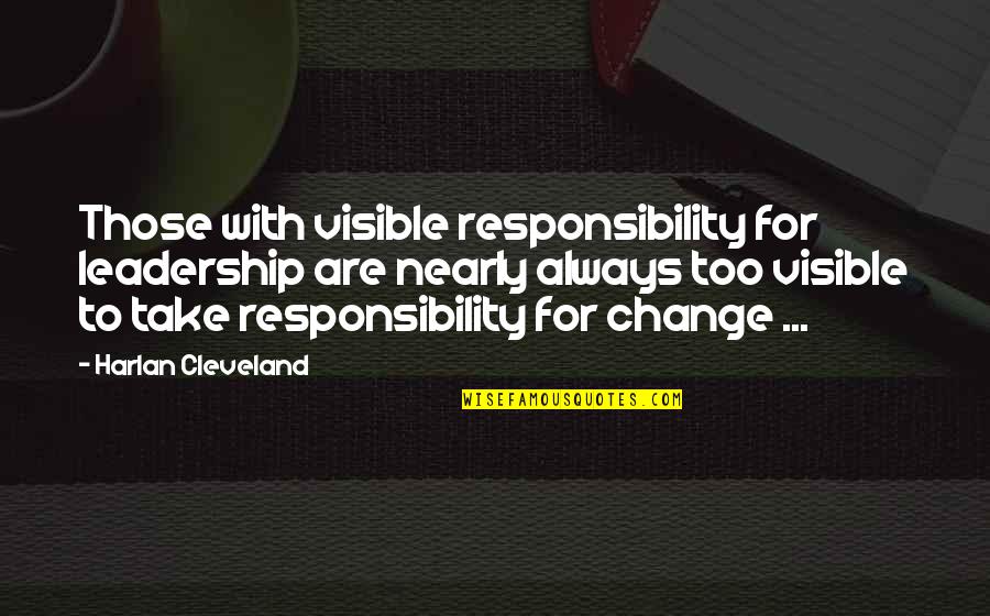 Alverta Verde Quotes By Harlan Cleveland: Those with visible responsibility for leadership are nearly Alverta Verde Quotes By Harlan Cleveland: Those with visible responsibility for leadership are nearly