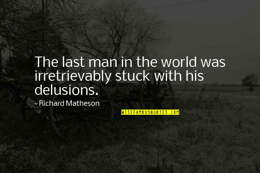 Alverta Verde Quotes By Richard Matheson: The last man in the world was irretrievably Alverta Verde Quotes By Richard Matheson: The last man in the world was irretrievably