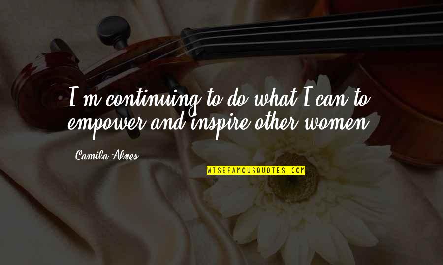 Alves E Quotes By Camila Alves: I'm continuing to do what I can to