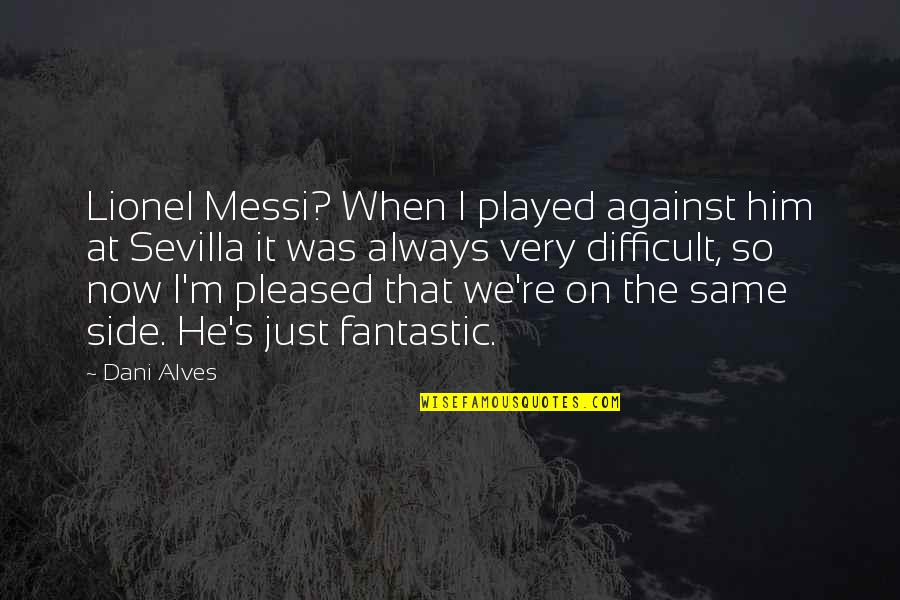 Alves E Quotes By Dani Alves: Lionel Messi? When I played against him at