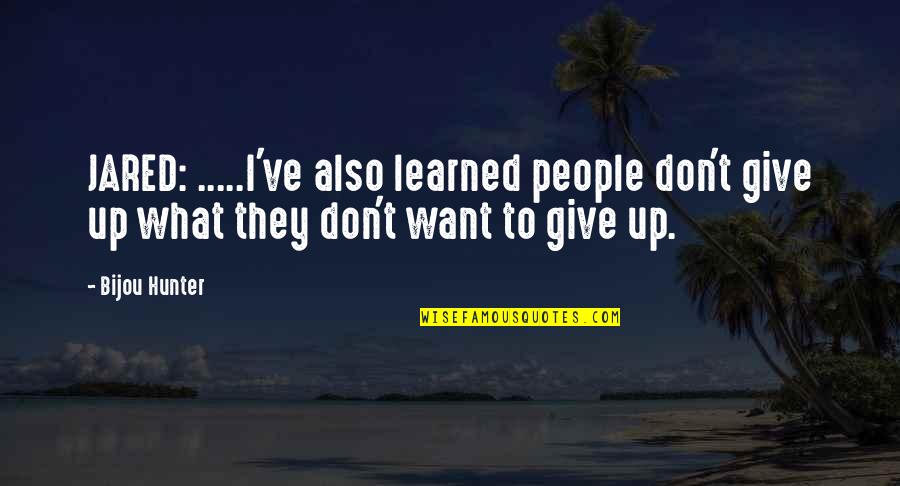 Alves Quotes By Bijou Hunter: JARED: .....I've also learned people don't give up