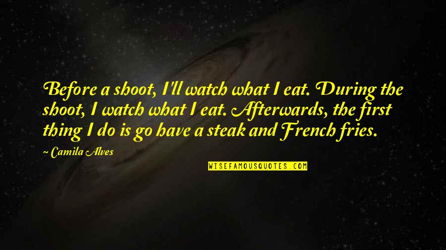 Alves Quotes By Camila Alves: Before a shoot, I'll watch what I eat.