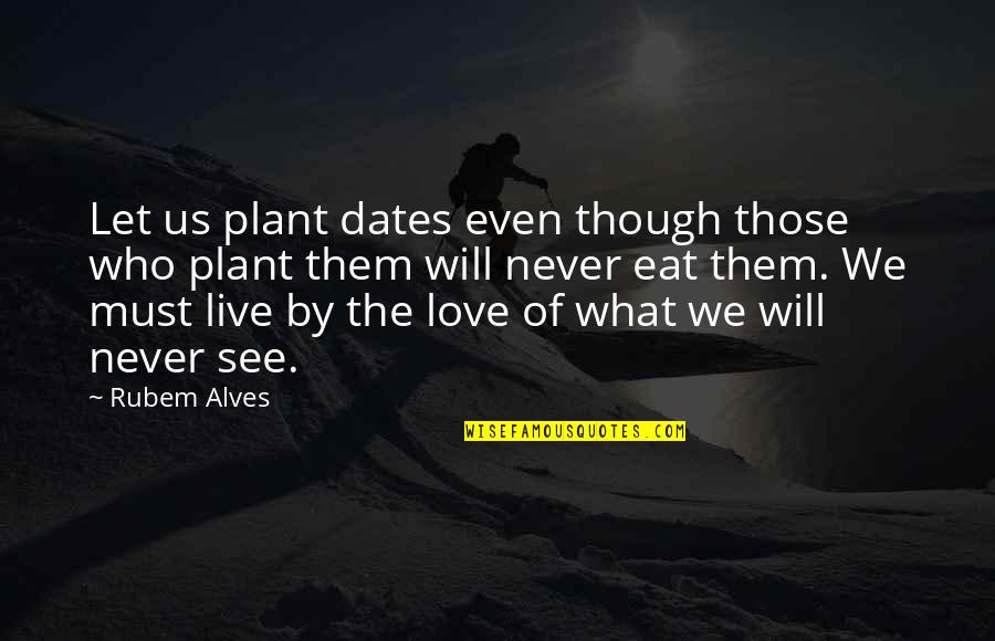 Alves Quotes By Rubem Alves: Let us plant dates even though those who