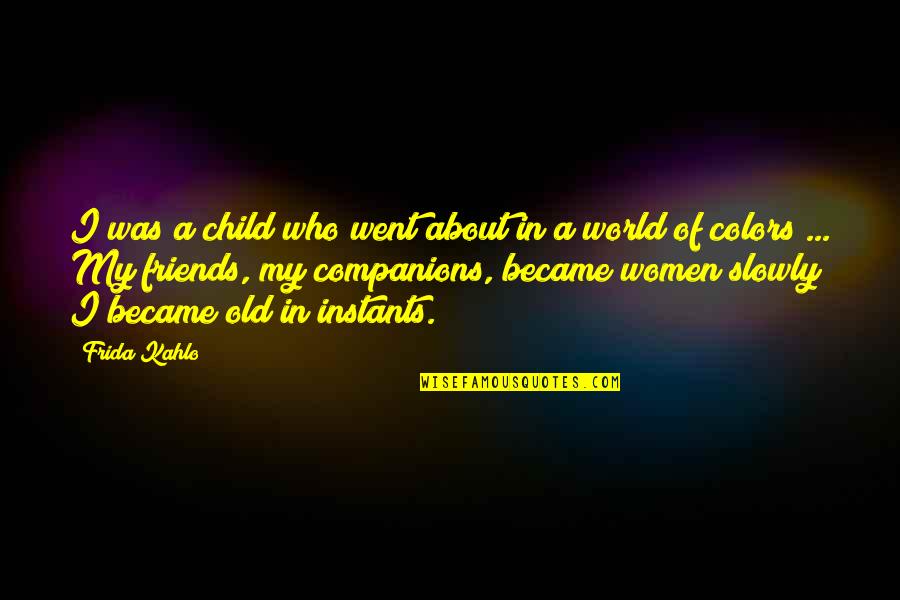 Alves Redol Quotes By Frida Kahlo: I was a child who went about in
