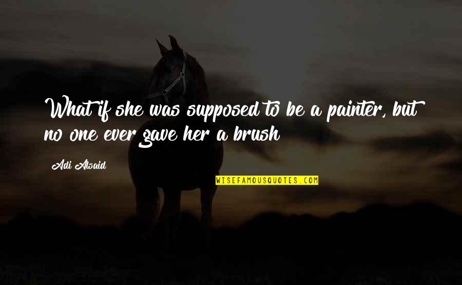 Alvey Home Quotes By Adi Alsaid: What if she was supposed to be a