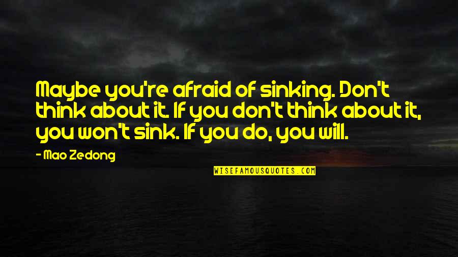 Alviano Italia Quotes By Mao Zedong: Maybe you're afraid of sinking. Don't think about
