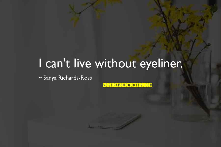 Alviano Italia Quotes By Sanya Richards-Ross: I can't live without eyeliner.