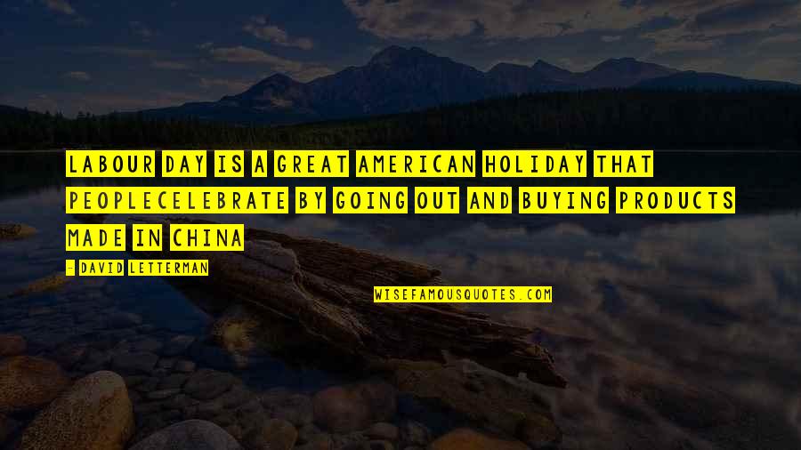 Alviano Noce Quotes By David Letterman: Labour day is a great American holiday that Alviano Noce Quotes By David Letterman: Labour day is a great American holiday that