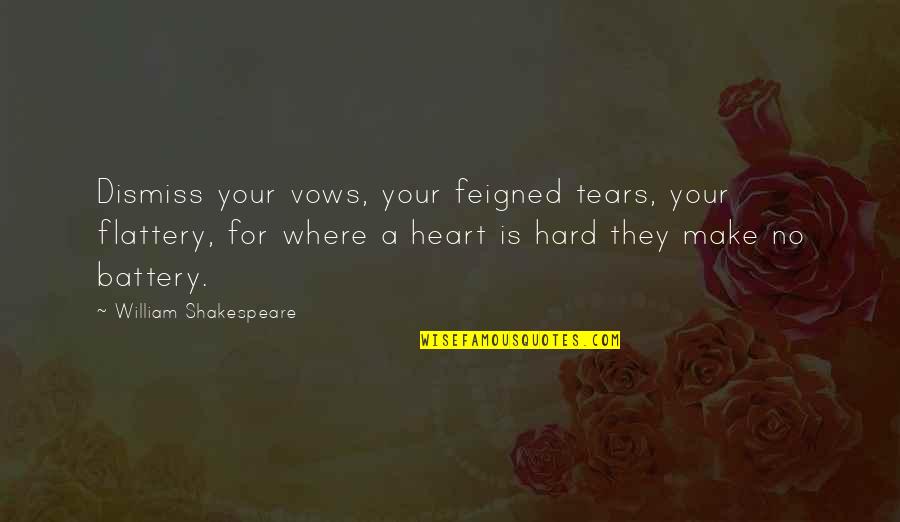 Alviano Noce Quotes By William Shakespeare: Dismiss your vows, your feigned tears, your flattery,