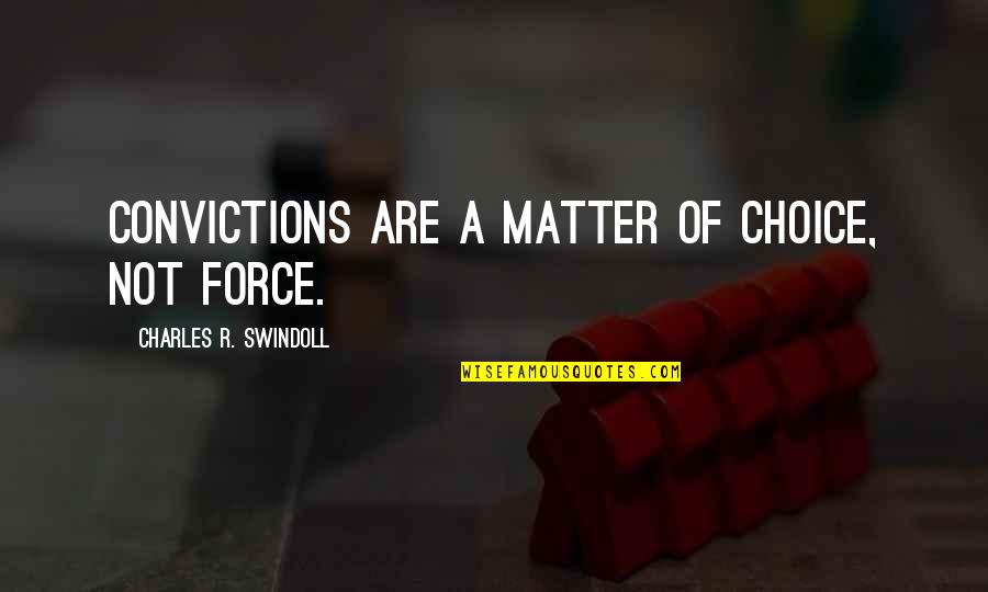 Alvida Quotes By Charles R. Swindoll: Convictions are a matter of choice, not force.