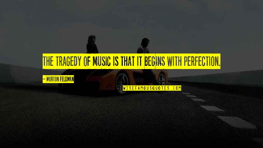 Alvillar Construction Quotes By Morton Feldman: The tragedy of music is that it begins Alvillar Construction Quotes By Morton Feldman: The tragedy of music is that it begins