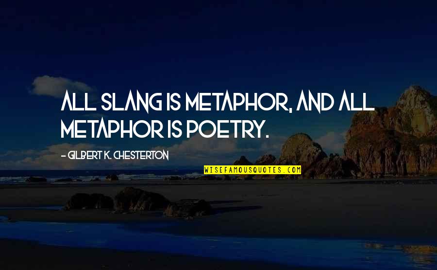 Alvin Ailey Quotes Quotes By Gilbert K. Chesterton: All slang is metaphor, and all metaphor is