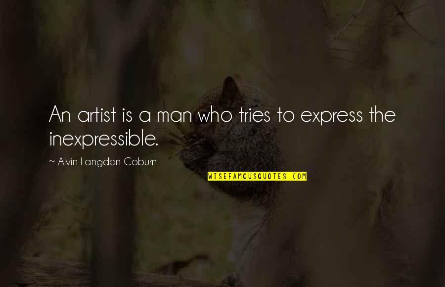 Alvin Coburn Quotes By Alvin Langdon Coburn: An artist is a man who tries to