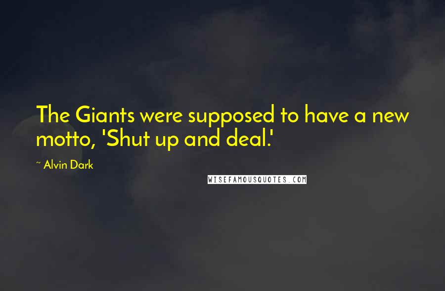 Alvin Dark quotes: The Giants were supposed to have a new motto, 'Shut up and deal.'