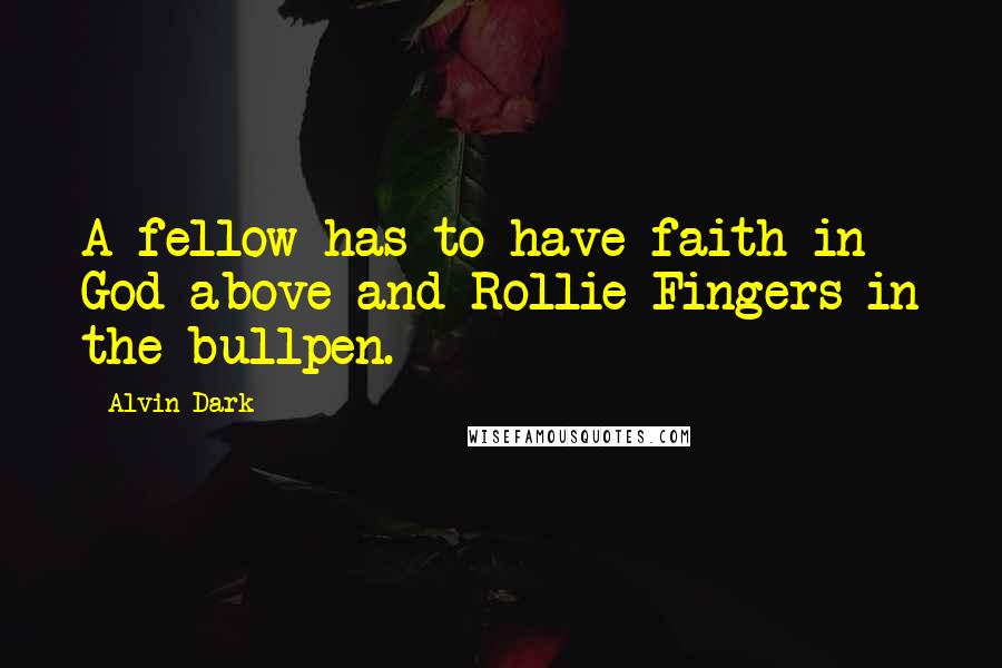 Alvin Dark quotes: A fellow has to have faith in God above and Rollie Fingers in the bullpen.