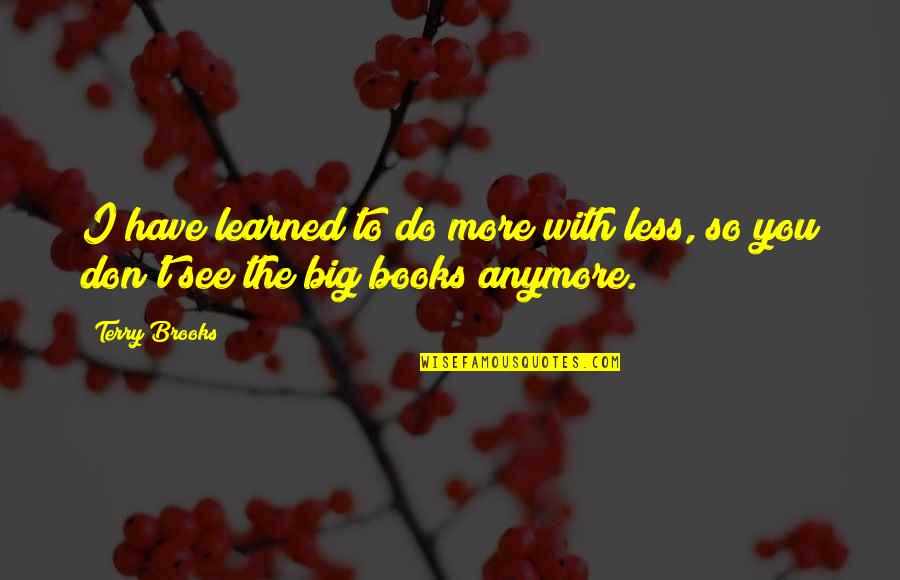 Alvin Dewey Quotes By Terry Brooks: I have learned to do more with less,