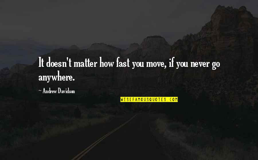 Alvin Langdon Coburn Quotes By Andrew Davidson: It doesn't matter how fast you move, if Alvin Langdon Coburn Quotes By Andrew Davidson: It doesn't matter how fast you move, if