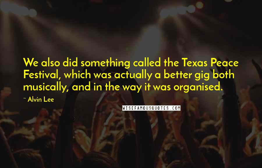 Alvin Lee quotes: We also did something called the Texas Peace Festival, which was actually a better gig both musically, and in the way it was organised.