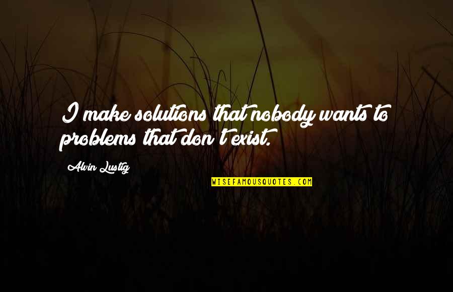 Alvin Lustig Quotes By Alvin Lustig: I make solutions that nobody wants to problems