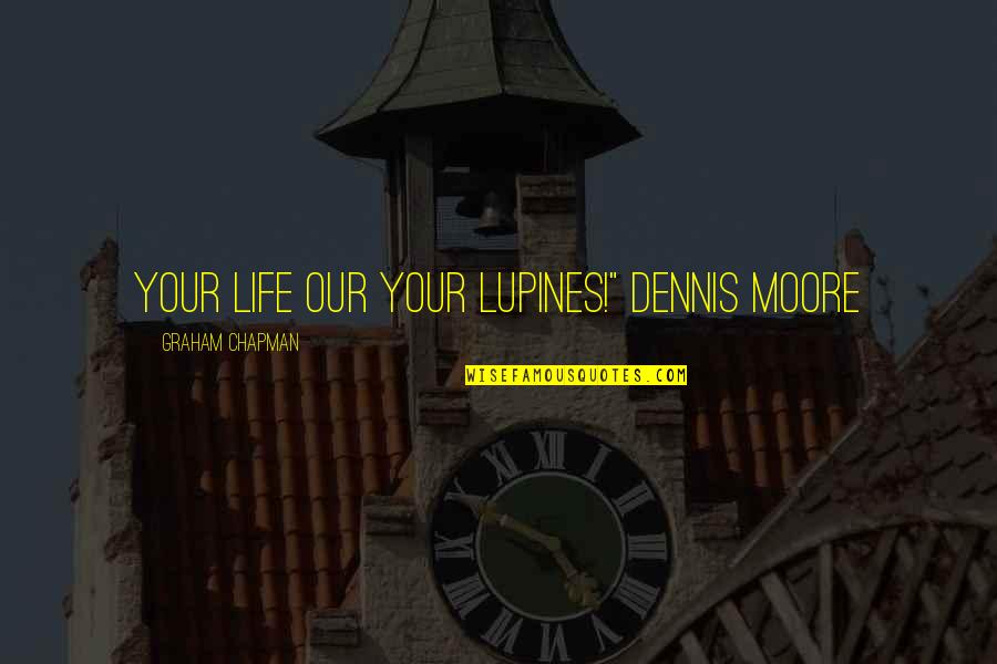 Alvin Nikolai Quotes By Graham Chapman: Your Life our your lupines!" Dennis Moore Alvin Nikolai Quotes By Graham Chapman: Your Life our your lupines!" Dennis Moore