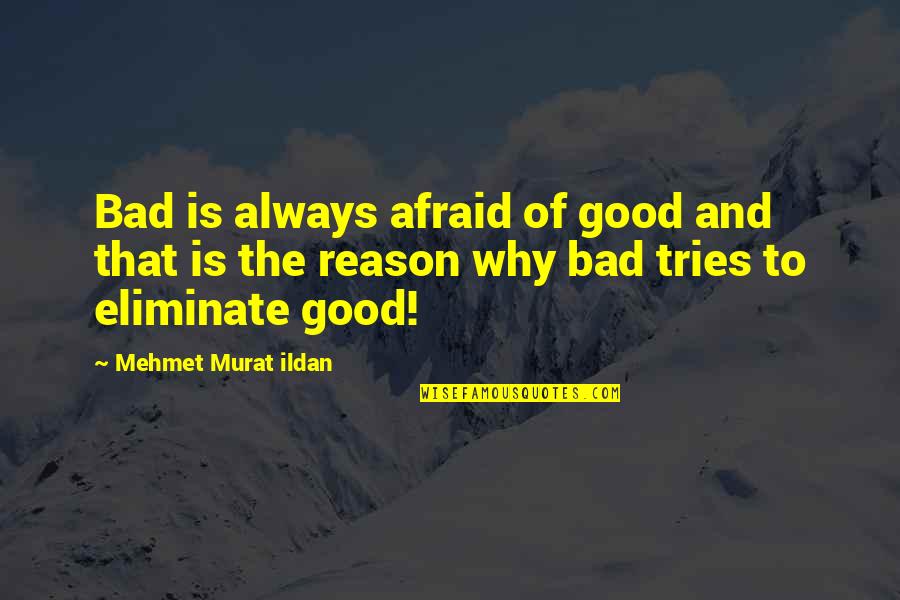 Alvin Patrimonio Quotes By Mehmet Murat Ildan: Bad is always afraid of good and that