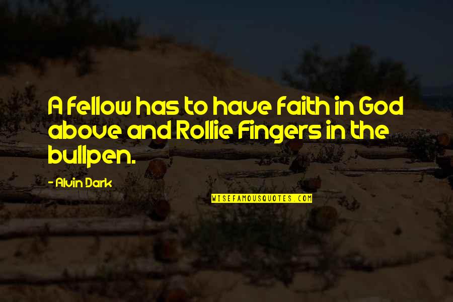 Alvin Quotes By Alvin Dark: A fellow has to have faith in God