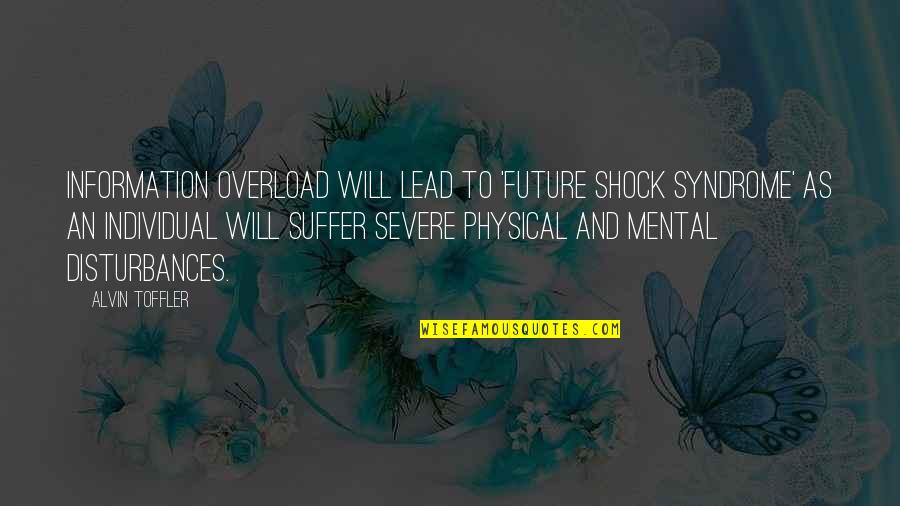 Alvin Quotes By Alvin Toffler: Information overload will lead to 'future shock syndrome'