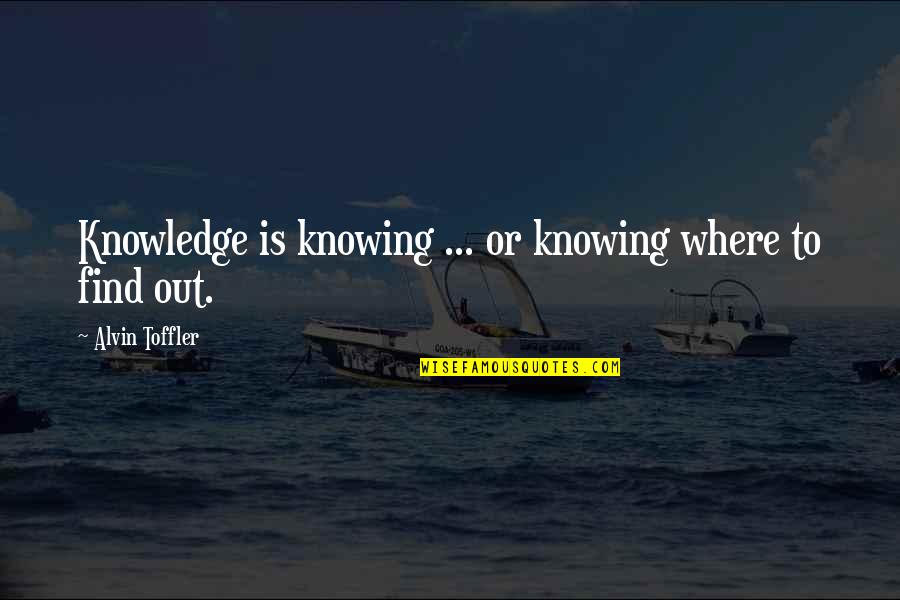 Alvin Quotes By Alvin Toffler: Knowledge is knowing ... or knowing where to