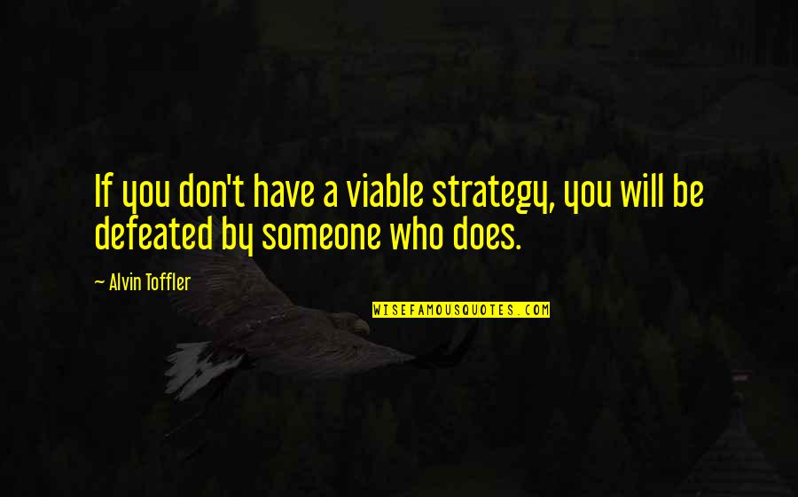 Alvin Quotes By Alvin Toffler: If you don't have a viable strategy, you