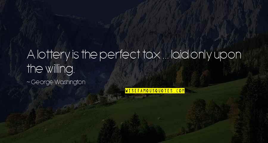 Alvin Toffler Third Wave Quotes By George Washington: A lottery is the perfect tax ... laid
