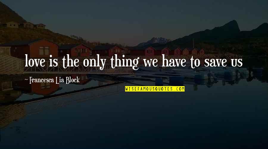Alvinology Quotes By Francesca Lia Block: love is the only thing we have to Alvinology Quotes By Francesca Lia Block: love is the only thing we have to